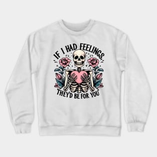 If I had feelings they'd be for you Crewneck Sweatshirt